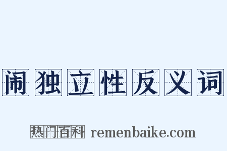 闹独立性反义词是什么意思的图片